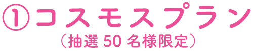 1 コスモスプラン（抽選50名様限定）